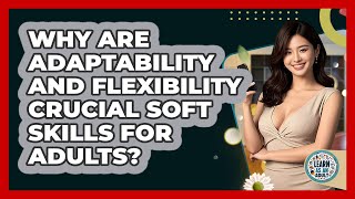 Why Are Adaptability And Flexibility Crucial Soft Skills For Adults? - Learn As An Adult