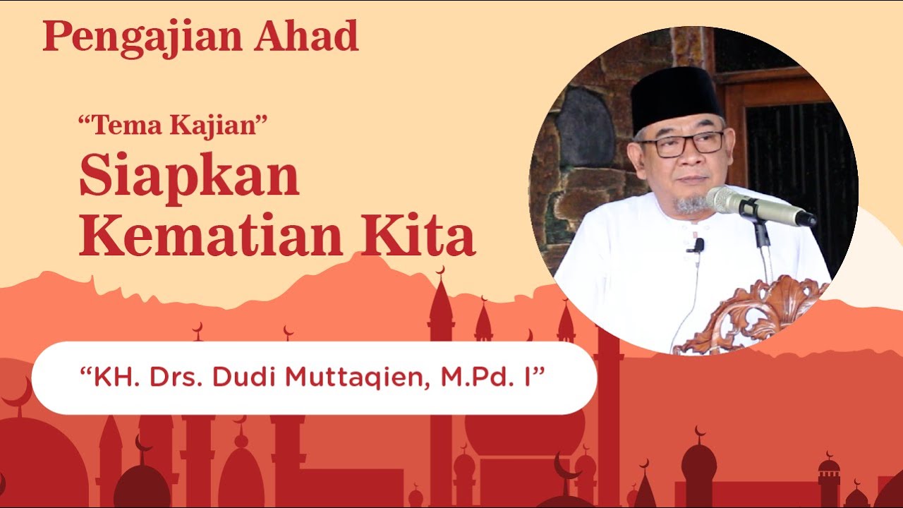Siapkan Kematian Kita || KH. Drs. Dudi Muttaqien, M. Pd. I