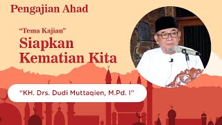 Siapkan Kematian Kita || KH. Drs. Dudi Muttaqien, M. Pd. I
