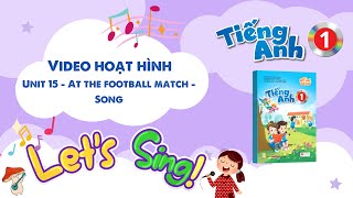 VIDEO HOẠT HÌNH LỚP 1 - Unit 15 - At the football match - Song