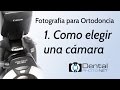 Fotografía para Ortodoncia. 1- Como elegir una cámara.