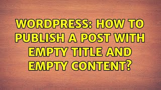 Wordpress: How to publish a post with empty title and empty content? (4 Solutions!!)