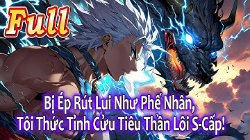 [ Full 34 Giờ ] Bị Ép Rút Lui Như Phế Nhân, Tôi Thức Tỉnh Cửu Tiêu Thần Lôi S-Cấp!?