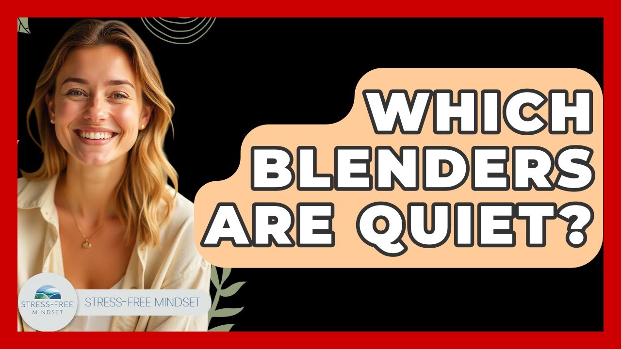 Which Blenders Are Quiet? - Stress Free Mindset
