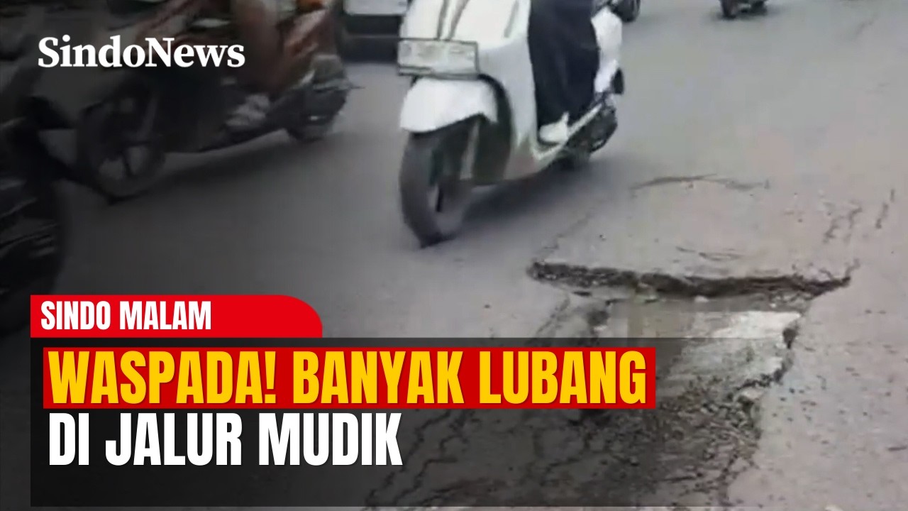 Waspada! Banyak Lubang di Jalur Mudik, Pengendara Diminta Hati-Hati | Sindo Malam | 07/03 | Part 02