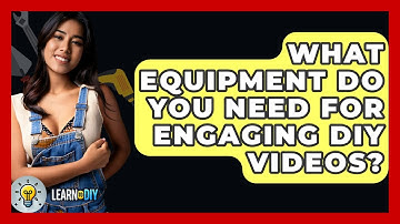 What Equipment Do You Need for Engaging DIY Videos? - LearnToDIY360.com