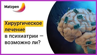 ► ХИРУРГИЧЕСКОЕ ЛЕЧЕНИЕ в психиатрии — возможно ли? Лечение психических расстройств  | Мацпен