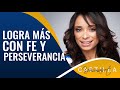 LA PERSEVERANCIA Y LA FE para Lograr tus Sueños