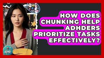 How Does Chunking Help ADHDers Prioritize Tasks Effectively? - Managing Your ADHD