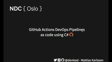 GitHub Actions DevOps Pipelines as code using C# - Mattias Karlsson - NDC Oslo 2021