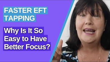 Why Is It so Easy to Have Better Focus: Using Faster EFT Tapping