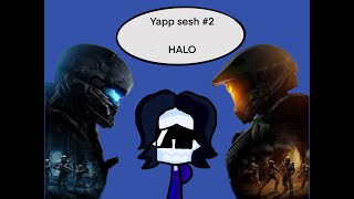 Yapp sesh #2/ HALO