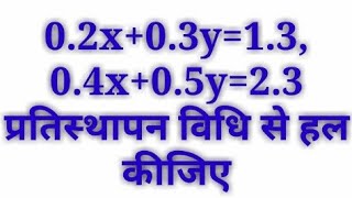 0.2x+0.3y=1.3, 0.4x+0.5y=2.3       प्रतिस्थापन विधि से हल कीजिए || 2x+3y=13,4x+5y=23