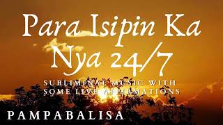 PAMPABALISA - Para Isipin Ka Nya 24/7 - Tagalog Subliminal Music