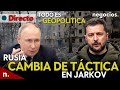 TODO ES GEOPOLÍTICA: Rusia cambia de táctica en Jarkov, Zelensky cancela viajes y alarma en Francia