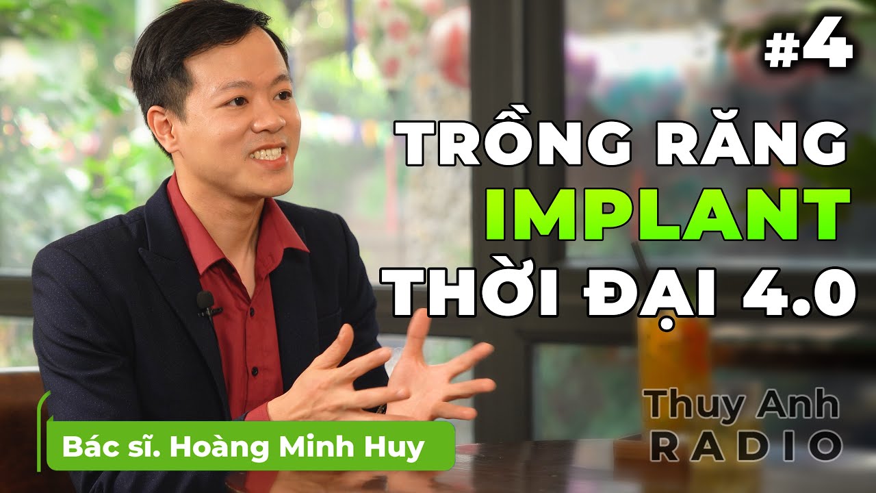 Outline Video Trồng răng Implant thời đại 4.0 có gì mới? BS Hoàng Minh Huy | Thuỳ Anh Radio