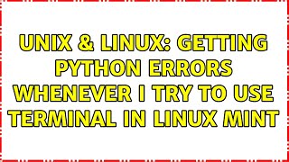 Unix & Linux: Getting Python errors whenever I try to use terminal in Linux Mint Net Worth