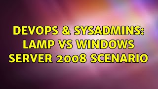 DevOps & SysAdmins: LAMP vs Windows Server 2008 scenario (2 Solutions!!)