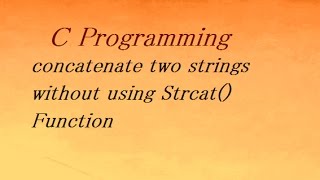 C Program to concatenate two strings without using Strcat() Function