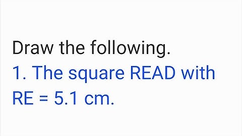 Draw the following.1.The square READ with RE = 5.1 cm.