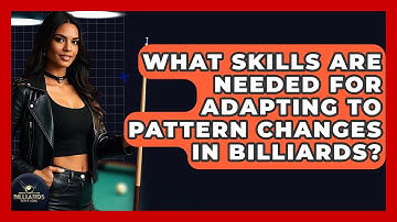 What Skills Are Needed For Adapting To Pattern Changes In Billiards? - Billiards Hustlers
