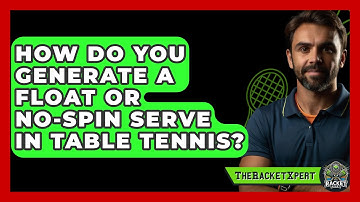 How Do You Generate A Float Or No-spin Serve In Table Tennis? - The Racket Xpert