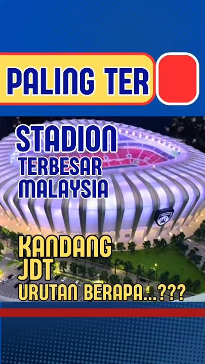 PALING TER...‼️STADION TERBESAR DI MALAYSIA | KANDANG JDT URUTAN BERAPA..⁉️