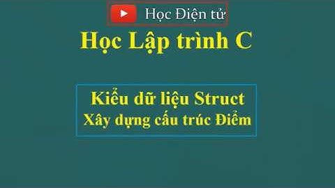 [Lập trình C] Kiểu dữ liệu cấu trúc P6: Xây dựng cấu trúc Struct Điểm trong mặt phẳng