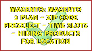 Magento: Magento 2 plan - zip code preselect - time slots - hiding products for location