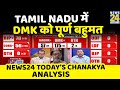 News24 Today's Chanakya Analysis: Tamil Nadu में DMK को पूर्ण बहुमत