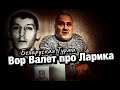 Вор в Законе Валера Валет про Ларика