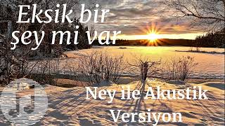 Eksik Bir Şey mi Var Ney ile Akustik Versiyon