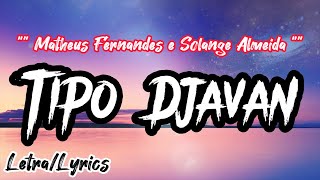 Matheus Fernandes e Solange Almeida  - Tipo Djavan (Letra / Lyrics)