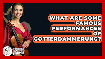 What Are Some Famous Performances Of Gotterdammerung? - Classical Serenade