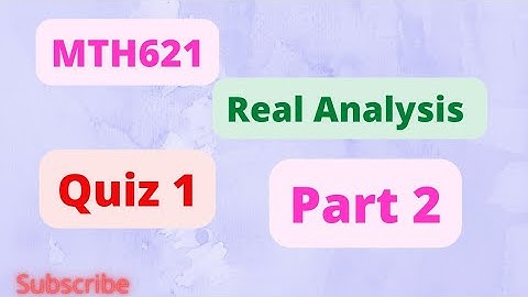 MTH621|Real Analysis|Quiz 1|Part 2|2022