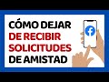 Cómo Dejar de Recibir Solicitudes de Amistad en Facebook