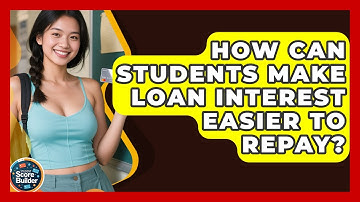 How Can Students Make Loan Interest Easier To Repay? - Student Score Builder