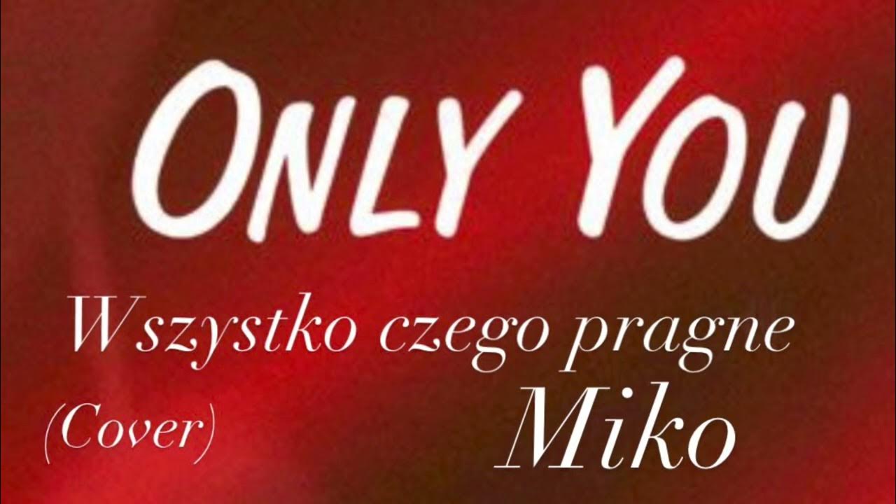 Wszystko Czego Pragnę To Ty Karaoke Wszystko czego pragne (cover) Only You - Miko - YouTube