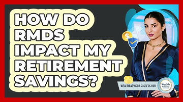 How Do RMDs Impact My Retirement Savings? - Wealth Advisor Success Hub