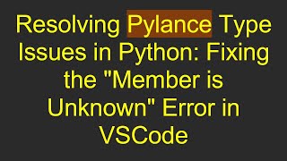 Resolving Pylance Type Issues in Python: Fixing the "Member is Unknown" Error in VSCode
