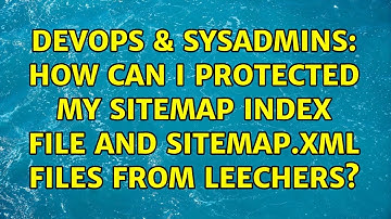 DevOps & SysAdmins: How can I protected my sitemap index file and sitemap.xml files from leechers?