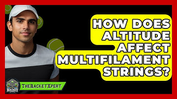 How Does Altitude Affect Multifilament Strings? - The Racket Xpert