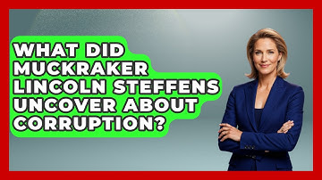 What Did Muckraker Lincoln Steffens Uncover About Corruption? - Journalism Explained