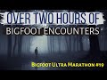 Bigfoot ULTRA MARATHON - Over TWO HOURS of True Bigfoot Encounters!