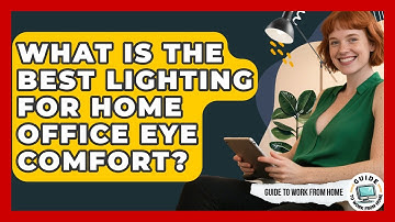 What Is The Best Lighting For Home Office Eye Comfort? - Guide To Work From Home