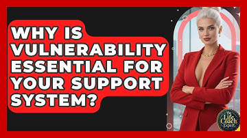 Why Is Vulnerability Essential For Your Support System? - The Life Coach Expert