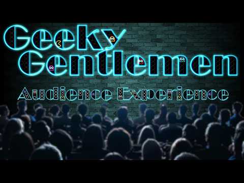 Geeky Gentlemen Audience Experience