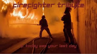 Firefighter Tribute  If Today was Your Last Day