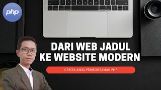Dari Web Jadul ke Website Modern - Cerita Awal Pemrograman PHP