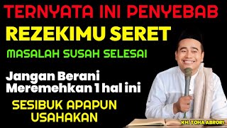 Ternyata Ini Penyebab Rejeki Seret Masalah Tak Kunjung Selesai !! K.H TOHA ABRORI